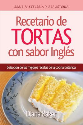 Recetario de Tortas y Pasteles con sabor inglés: Una selección de las mejores recetas de la cocina británica