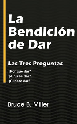 La Bendición de Dar: Las Tres Preguntas ¿Por qué dar? ¿A quién dar? ¿Cuánto dar?