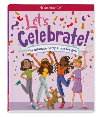 Let's Celebrate!: The Ultimate Party Guide for Girls