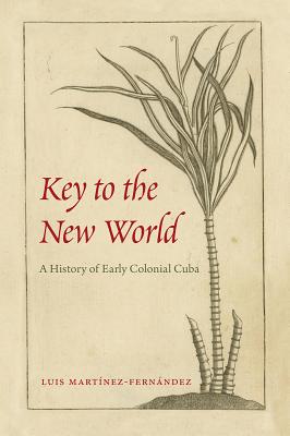 Key to the New World: A History of Early Colonial Cuba