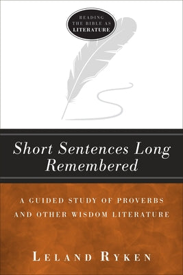 Short Sentences Long Remembered: A Guided Study of Proverbs and Other Wisdom Literature