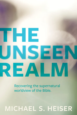 The Unseen Realm: Recovering the Supernatural Worldview of the Bible