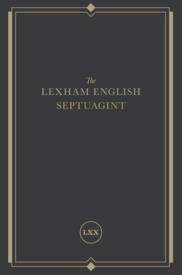 The Lexham English Septuagint: A New Translation (the Complete Greek Old Testament and Apocrypha in English, Including 1-4 Maccabees, Psalms of Solom