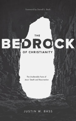 The Bedrock of Christianity: The Unalterable Facts of Jesus' Death and Resurrection