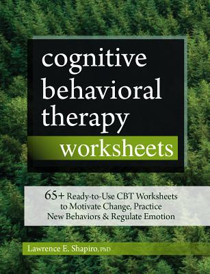 Cognitive Behavioral Therapy Worksheets: 65+ Ready-To-Use CBT Worksheets to Motivate Change, Practice New Behaviors & Regulate Emotion