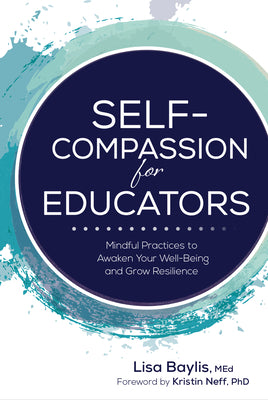 Self-Compassion for Educators: Mindful Practices to Awaken Your Well-Being and Grow Resilience