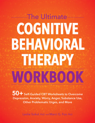 The Ultimate Cognitive Behavioral Therapy Workbook: 50+ Self-Guided CBT Worksheets to Overcome Depression, Anxiety, Worry, Anger, Urge Control, and Mo