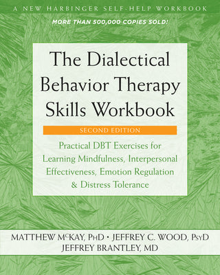 The Dialectical Behavior Therapy Skills Workbook: Practical Dbt Exercises for Learning Mindfulness, Interpersonal Effectiveness, Emotion Regulation, a