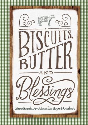 Biscuits, Butter, and Blessings: Farm Fresh Devotions for Hope and Comfort