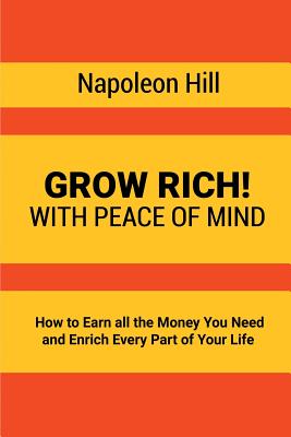 Grow Rich!: With Peace of Mind - How to Earn all the Money You Need and Enrich Every Part of Your Life