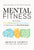 Mental Fitness: Maximizing Mood, Motivation, & Mental Wellness by Optimizing the Brain-Body-Biome