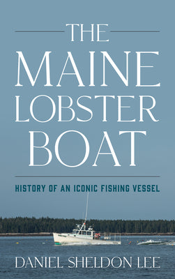 The Maine Lobster Boat: History of an Iconic Fishing Vessel