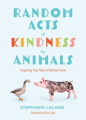 Random Acts of Kindness by Animals: Inspiring True Tales of Animal Love (Animal Stories for Adults, Animal Love Book)