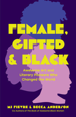 Female, Gifted, and Black: Awesome Art and Literary Pioneers Who Changed the World (Black Historical Figures, Women in Black History)