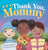 Thank You, Mommy: Heartfelt Tribute of Gratitude, Appreciation, and Celebration for Selfless Mothers Everywhere