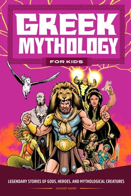 Greek Mythology for Kids: Legendary Stories of Gods, Heroes, and Mythological Creatures