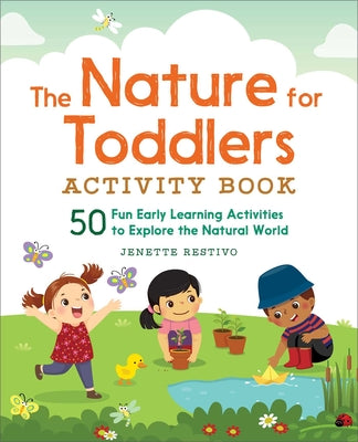 The Nature for Toddlers Activity Book: 50 Fun Early Learning Activities to Explore the Natural World