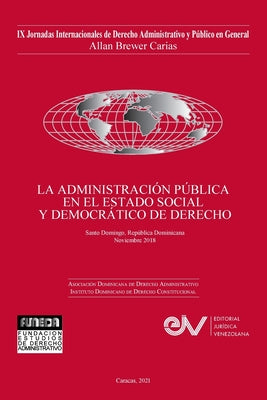 LA ADMINISTRACIÓN PÚBLICA EN EL ESTADO SOCIAL Y DEMOCRÁTICO DE DERECHO. JIX Jornadas Internacionales de Derecho Administrativo Allan R. Brewer-Carías