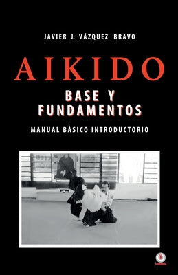 Aikido: Base y fundamentos manual básico introductorio