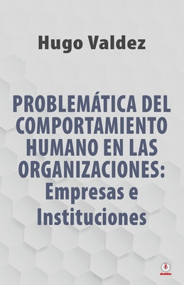 Problemática Del Comportamiento Humano En Las Organizaciones: Empresas e Instituciones