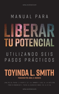 Manual Para Liberar tu Potencial Utilizando Seis Pasos Prácticos