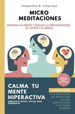 Micro meditaciones: Entrena tu mente y reduce la preocupación, el estrés y el miedo