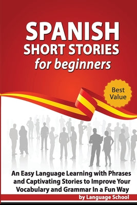 Spanish Short Stories for Beginners: An Easy Language Learning with Phrases and Captivating Stories to Improve Your Vocabulary and Grammar in a Fun Wa