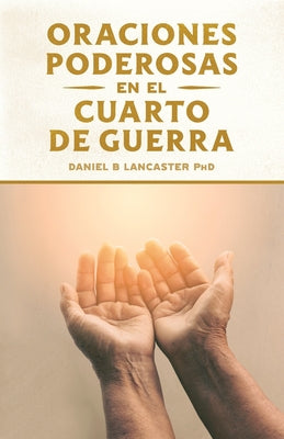 Oraciones Poderosas en el Cuarto de Guerra: Aprendiendo a orar como un guerrero poderoso en la oración