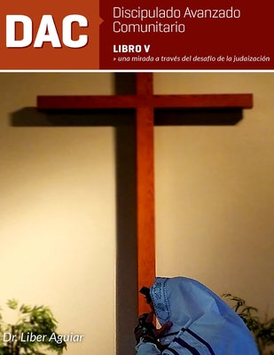 Discipulado Avanzado Comunitario: Libro V: DAC: Una mirada a través del desafío de la judaización