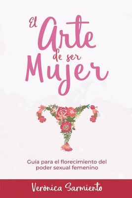 El Arte de Ser Mujer: Guía del florecimiento del poder sexual femenino