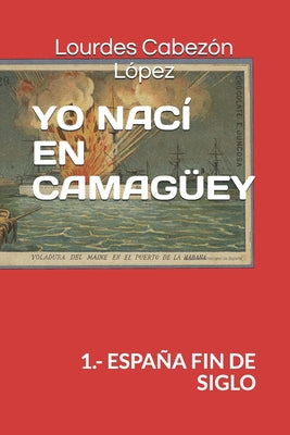 Yo Nací En Camagüey: 1.- España Fin de Siglo