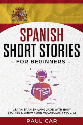 Spanish Short Stories for Beginners: Learn Spanish Language With Easy Stories & Grow Your Vocabulary (Vol. 1)