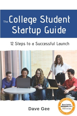 The College Student Startup Guide: 12 Steps To Building a Successful College Startup