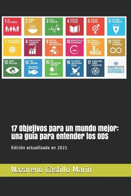 17 Objetivos para un mundo mejor: una guía para entender los ODS: Construir un mundo mejor es el mayor desafío de la humanidad. Lo que sigue es la his