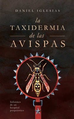 La taxidermia de las avispas: Informes de un hospital psiquiátrico