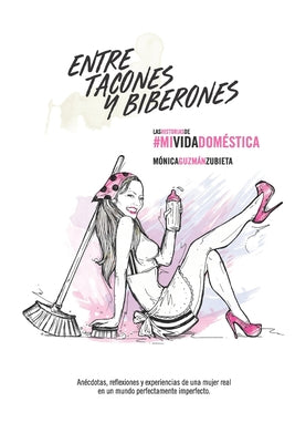 Entre Tacones Y Biberones: Las Historias de #MiVidaDoméstica