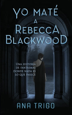 Yo maté a Rebecca Blackwood: Una historia de fantasmas donde nada es lo que parece