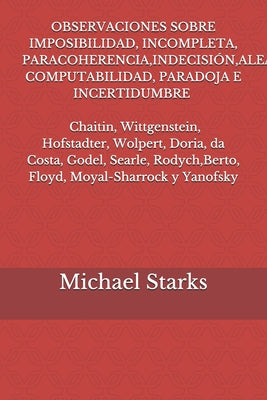 Observaciones Sobre Imposibilidad, Incompleta, Paracoherencia, Indecisión, Aleatoriedad, Computabilidad, Paradoja E Incertidumbre: En Chaitin, Wittgen