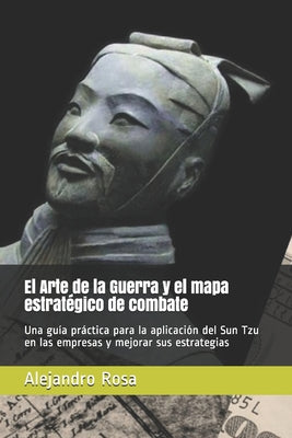 El Arte de la Guerra y el mapa estratégico de combate: Una guía práctica para la aplicación del Sun Tzu en las empresas y mejorar sus estrategias