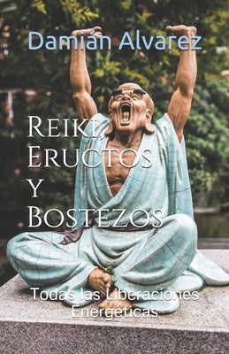 Reiki, Eructos y Bostezos: Todas las Liberaciones Energéticas