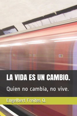 La Vida Es Un Cambio.: Quien no cambia, no vive.