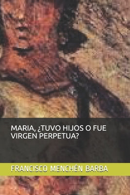 Maria, ¿tuvo Hijos O Fue Virgen Perpetua?