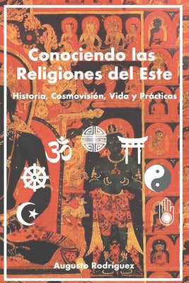 Conociendo las Religiones del Este: Historia, Cosmovisión, Vida y Prácticas