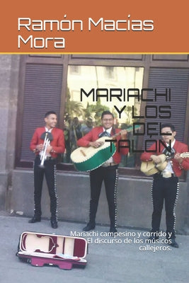 Mariachi Y Los del Talón: Mariachi campesino y corrido y El discurso de los músicos callejeros.