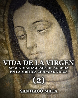 Vida de la Virgen (2): Según María Jesús de Ágreda en la Mística Ciudad de Dios