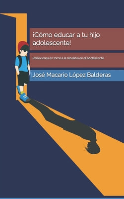 ¡Cómo educar a tu hijo adolescente!: Reflexiones en torno a la rebeldía en el adolescente