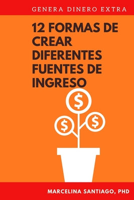 12 Formas de Crear Diferentes Fuentes de Ingreso: Genera Dinero Extra