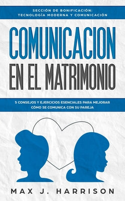 Comunicación en el Matrimonio: 5 Consejos Y Ejercicios Esenciales Para Mejorar Cómo Se Comunica Con Su Pareja