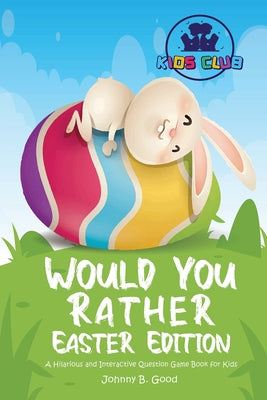 Would You Rather Easter Edition: A Hilarious and Interactive Question Game Book for Kids