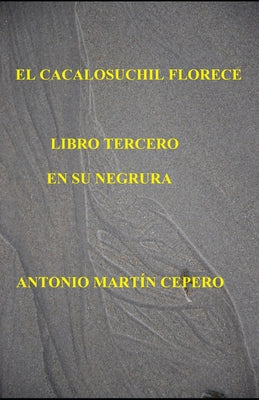 El Cacalosuchil Florece. Libro Tercero: En Su Negrura